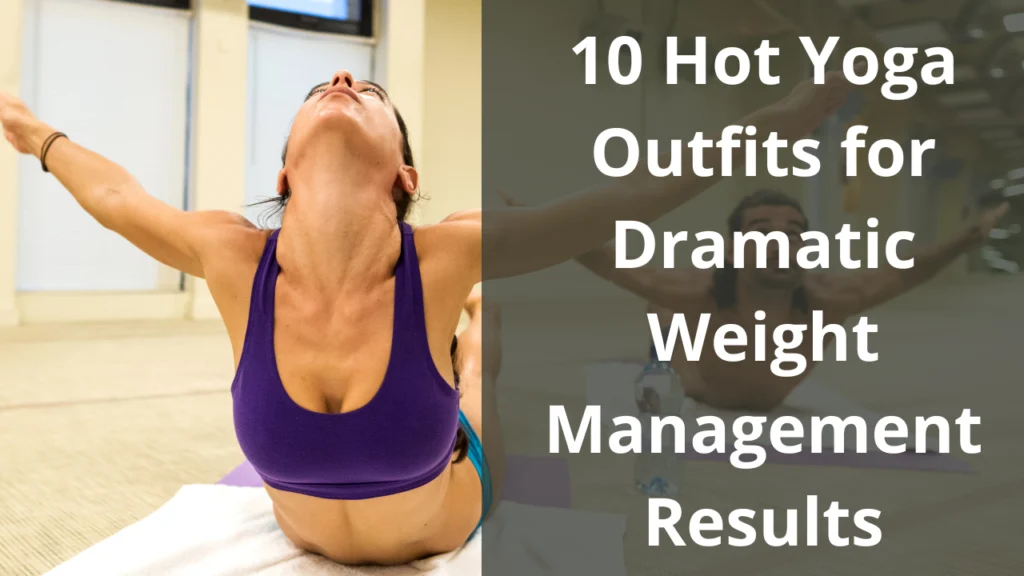 10 Hot Yoga Outfits for Dramatic Weight Management Results